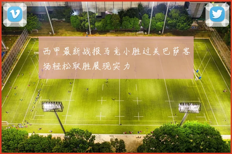 西甲最新战报马竞小胜过关巴萨客场轻松取胜展现实力